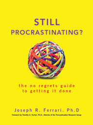 Still Procrastinating?: The No Regrets Guide to Getting it Done by Dr. Joseph Ferrari M.A.’85, Ph.D. ’89